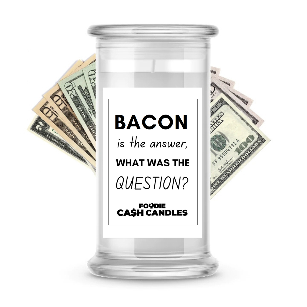 Bacon is The answer, what is The Question? | Foodie Cash Candles