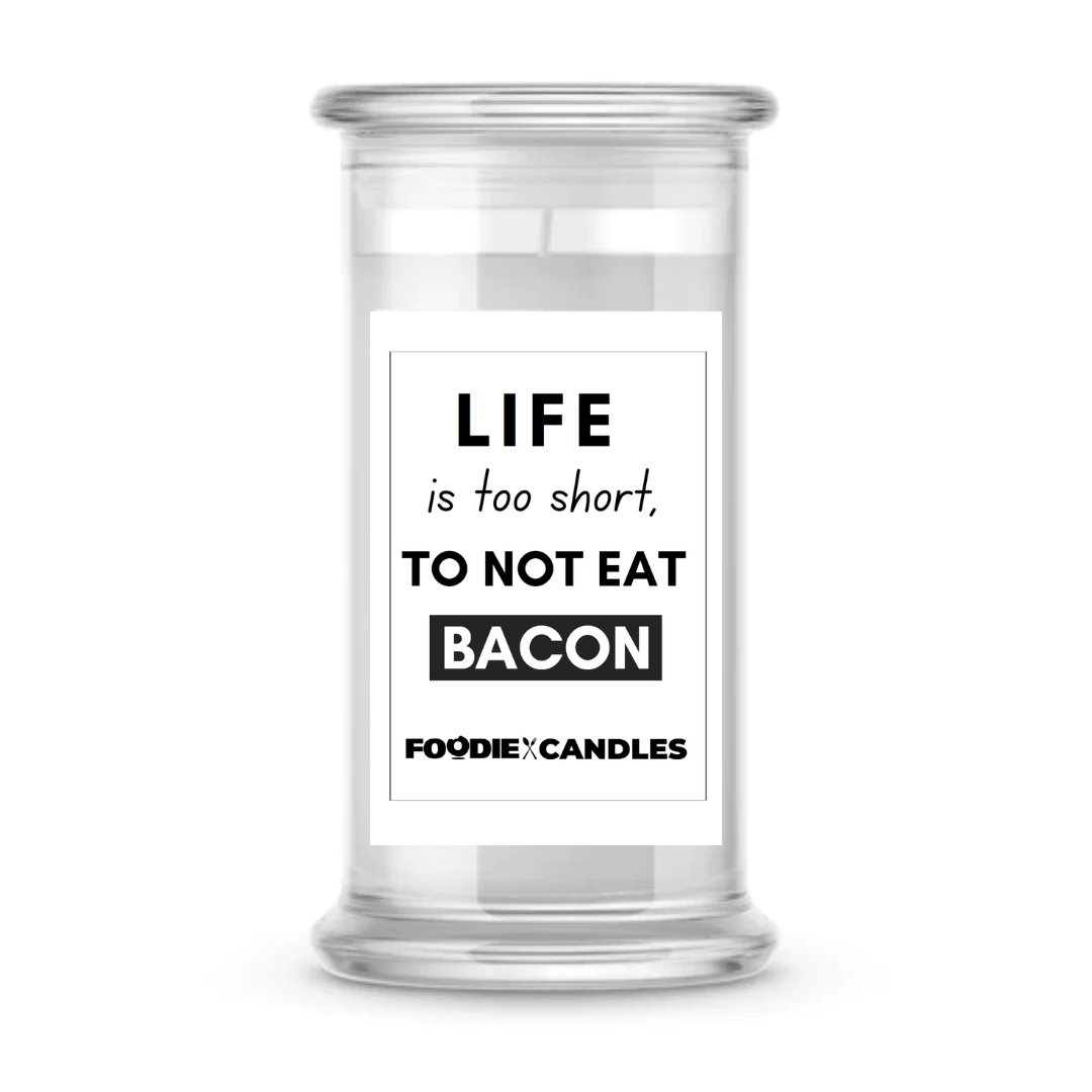 Life is too short, To not eat Bacon | Foodie Candles