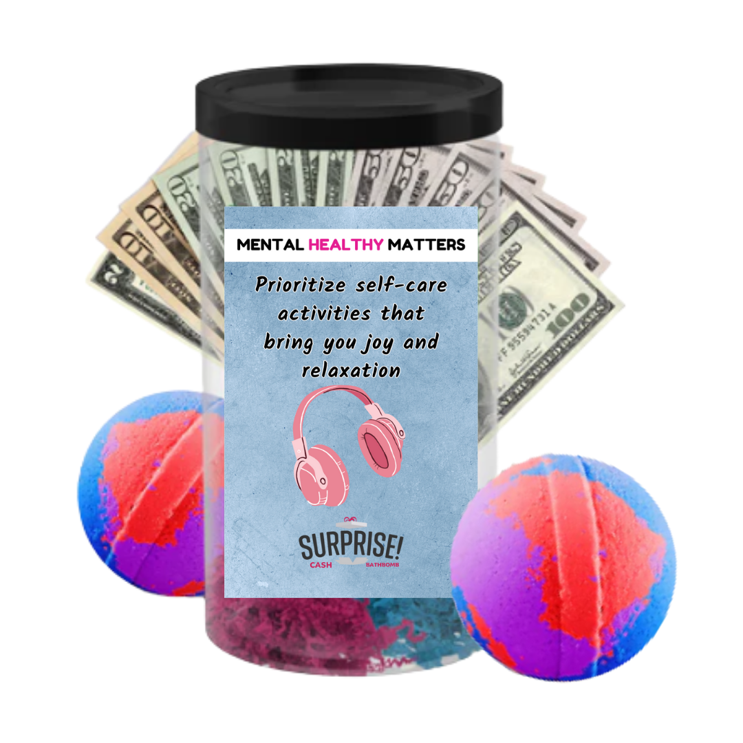 PRIOROTIZE SELF-CARE ACTIVITIES THAT BRING YOU JOY AND RELAXATION | MENTAL HEALTH CASH BATH BOMBS