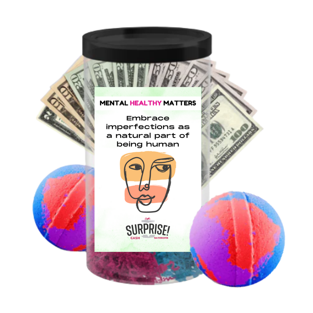 EMBRACE IMPERFECTIONS AS A NATURAL PART OF BEING HUMAN | MENTAL HEALTH CASH BATH BOMBS