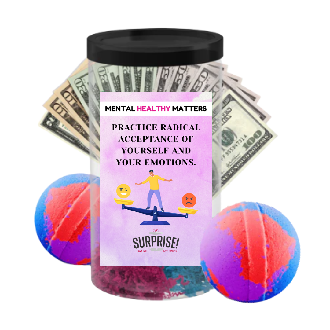 PRACTICE RADICAL ACCEPTANCE OF YOURSELF AND YOUR EMOTIONS | MENTAL HEALTH CASH BATH BOMBS