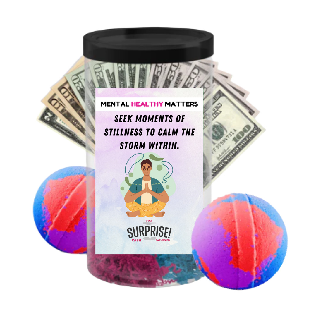 SEEK MOMENTS OF STILLNESS TO CALM THE STROM WITHIN | MENTAL HEALTH CASH BATH BOMBS