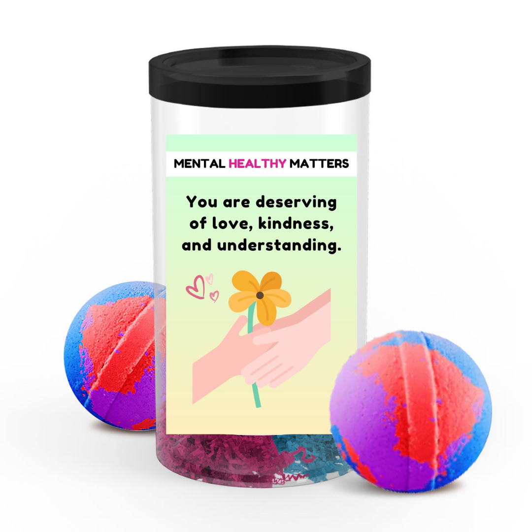 YOU ARE DESERVING OF LOVE, KINDNESS, AND UNDERSTANDING | MENTAL HEALTH  BATH BOMBS