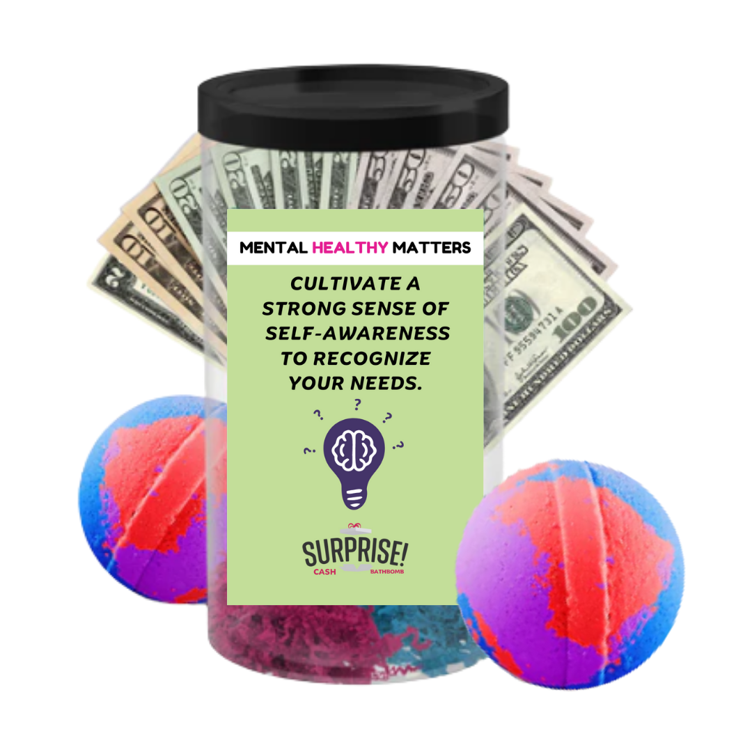 CULTIVATE A STRONG SENSE OF SELF-AWARENESS TO RECOGNIZE YOUR NEEDS | MENTAL HEALTH CASH BATH BOMBS