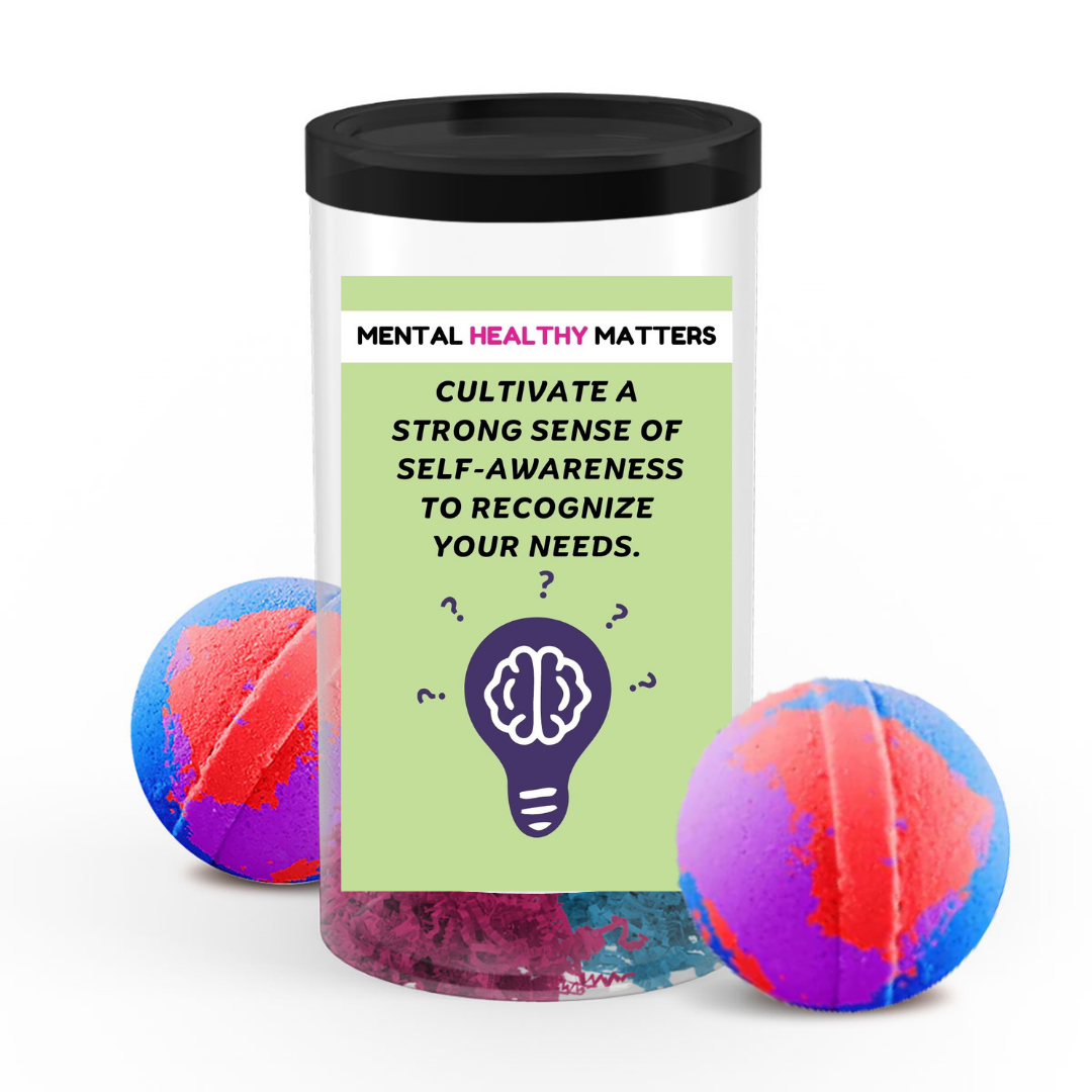 CULTIVATE A STRONG SENSE OF SELF-AWARENESS TO RECOGNIZE YOUR NEEDS | MENTAL HEALTH  BATH BOMBS