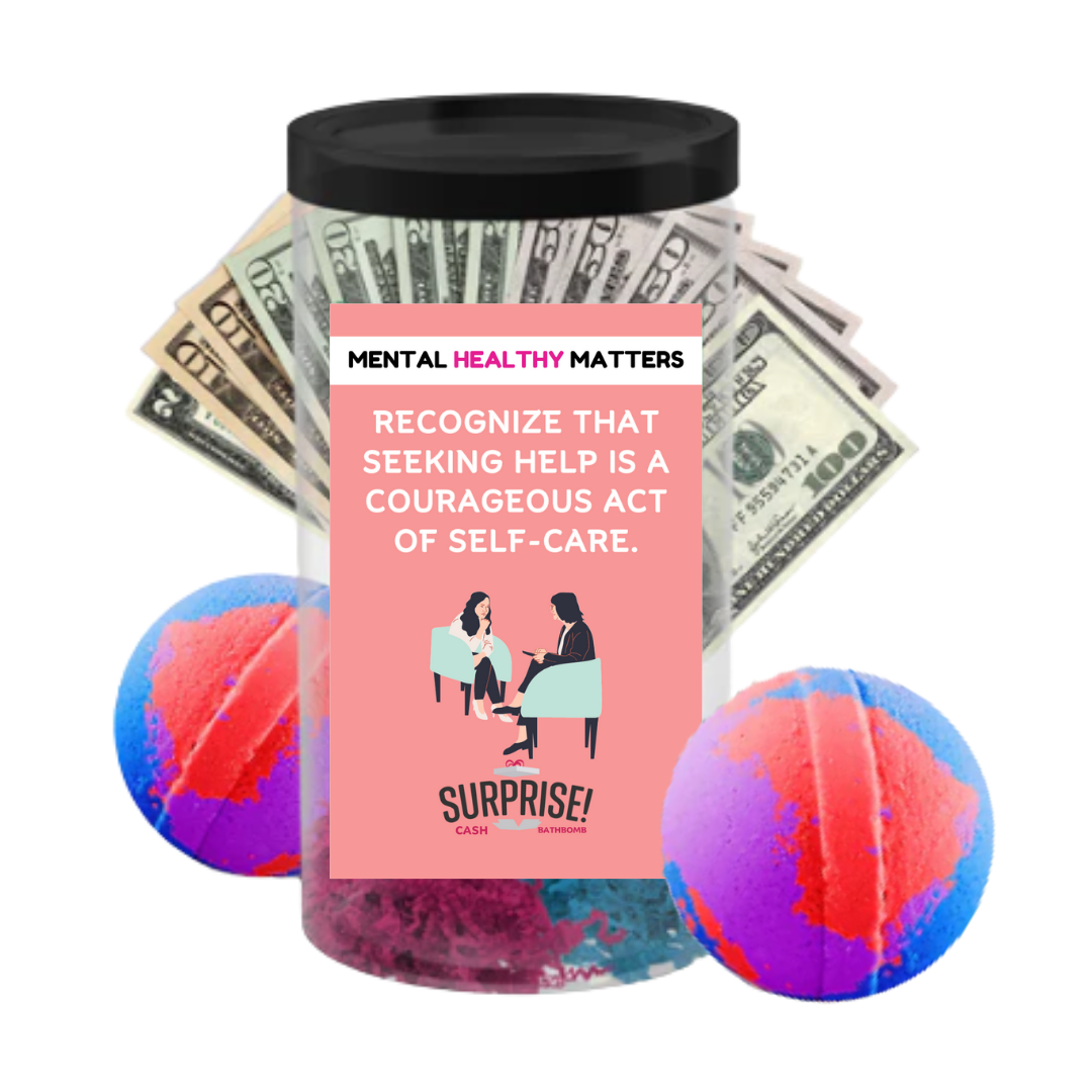 RECOGNIZE THAT SEEKING HELP IS A COURAGEOUS ACT OF SELF-CARE | MENTAL HEALTH CASH BATH BOMBS