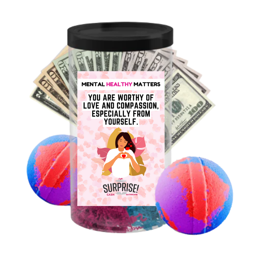 YOU ARE WORTHY OF LOVE AND COMPASSION, ESPECIALLY FROM YOURSELF | MENTAL HEALTH CASH BATH BOMBS