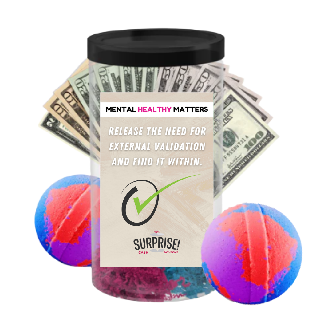 RELEASE THE NEED FOR EXTERNAL VALIDATION AND FIND IT WITHIN | MENTAL HEALTH CASH BATH BOMBS