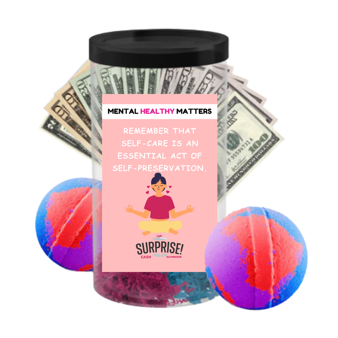 REMEMBER THAT SELF-CARE IS AN ESSENTIAL ACT OF SELF-PRESERVATION | MENTAL HEALTH CASH BATH BOMBS