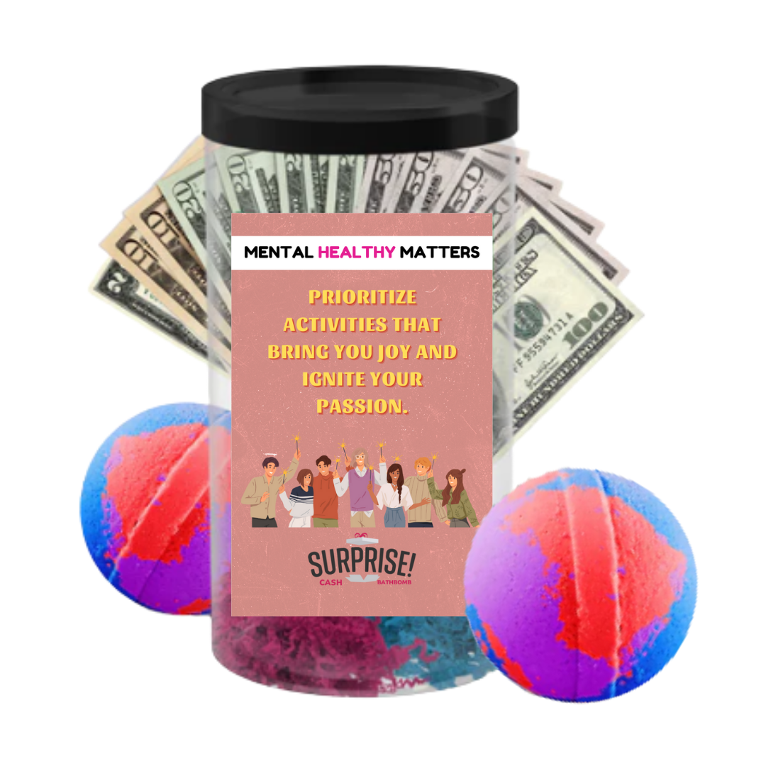 PRIORITIZE ACTIVITIES THAT BRING YOU JOY AND IGNITE YOUR PASSION | MENTAL HEALTH CASH BATH BOMBS
