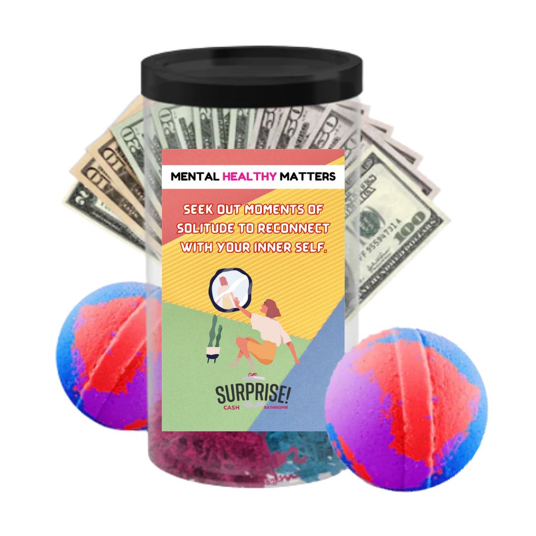 SEEK OUT MOMENT OF SOLITUDE TO RECONNECT WITH YOUR INNER SELF | MENTAL HEALTH CASH BATH BOMBS