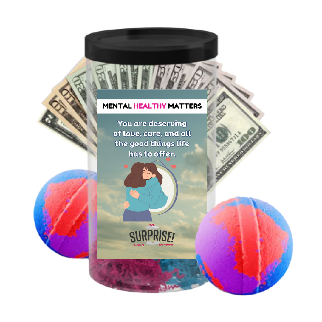 YOU ARE DESERVING OF LOVE, CARE, AND ALL THE GOODTHINGS LIFE HAS TO OFFER | MENTAL HEALTH CASH BATH BOMBS