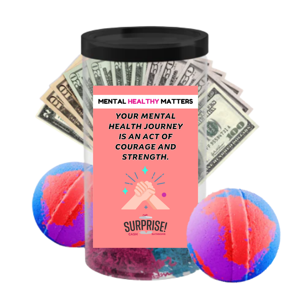 YOUR MENTAL HEALTH JOURNEY IS AN ACT OF COURAGE AND STRENGTH | MENTAL HEALTH CASH BATH BOMBS