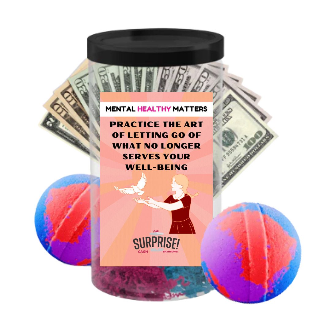 PRACTICE THE ART OF LETTING GO OF WHAT NO LONGER SERVES YOUR WELL-BEING | MENTAL HEALTH CASH BATH BOMBS