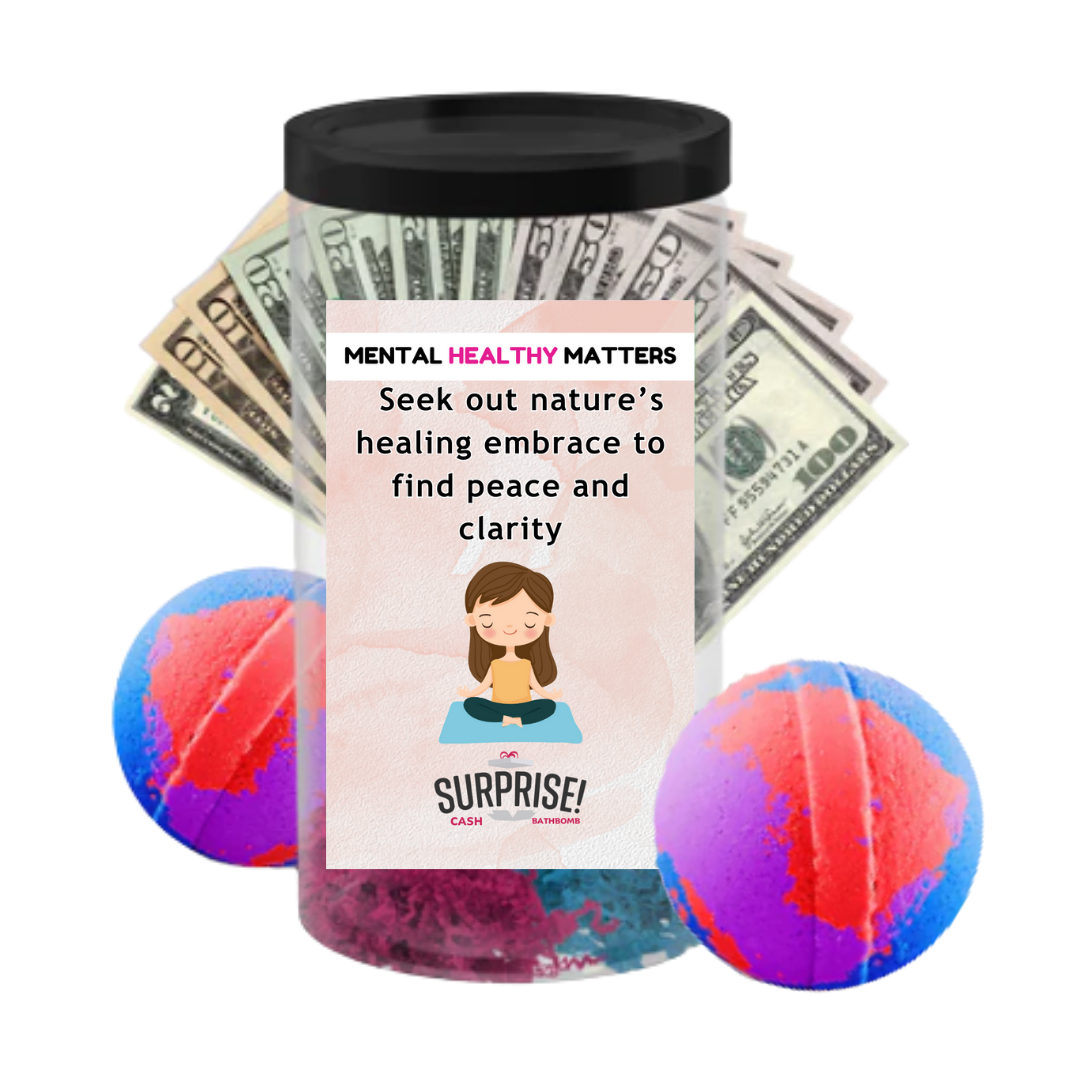 SEEK OUT NATURE'S HEALING EMBRACE TO FIND PEACE AND CLARITY | MENTAL HEALTH CASH BATH BOMBS