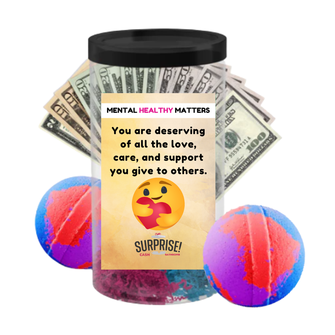 YOU ARE DESERVING OF ALL THE LOVE, CARE, AND SUPPORT YOU GIVE TO OTHERS | MENTAL HEALTH CASH BATH BOMBS