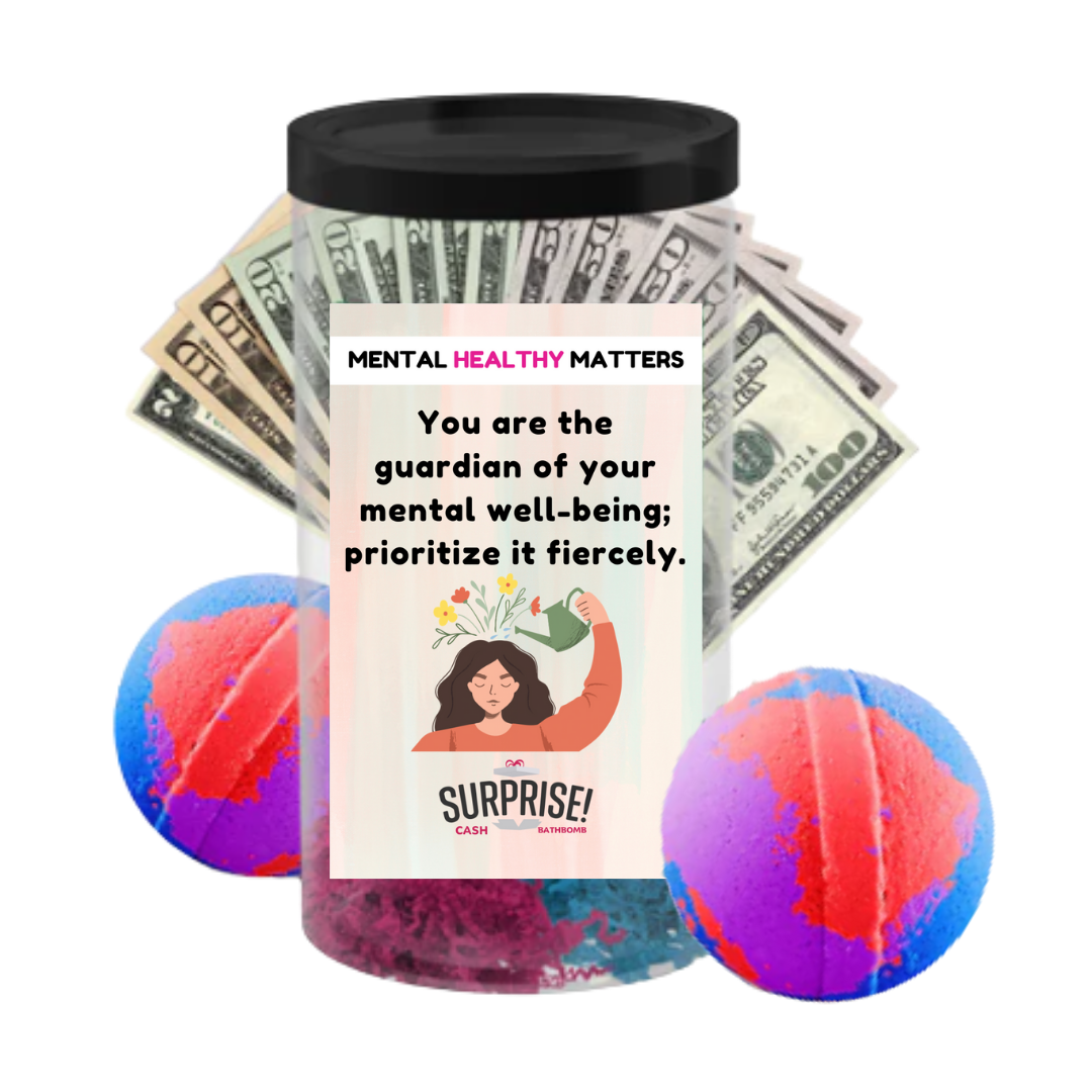 YOU ARE THE GUARDIAN OF YOUR MENTAL WELL-BEING; PRIORITIZE IT FIERCELY | MENTAL HEALTH CASH BATH BOMBS