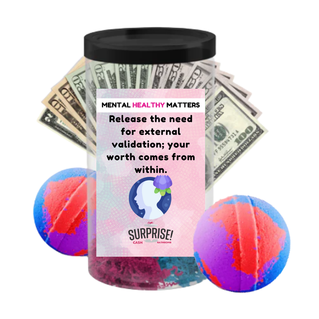 RELEASE THE NEED FOR EXTERNAL VALIDATION; YOUR WORTH COMES FROM WITHIN | MENTAL HEALTH CASH BATH BOMBS