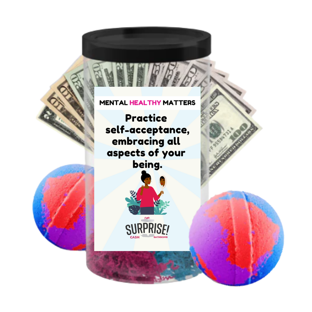 PRACTICE SELF-ACCEPTANCE, EMBRACING ALL ASPECTS OF YOUR BEING | MENTAL HEALTH CASH BATH BOMBS