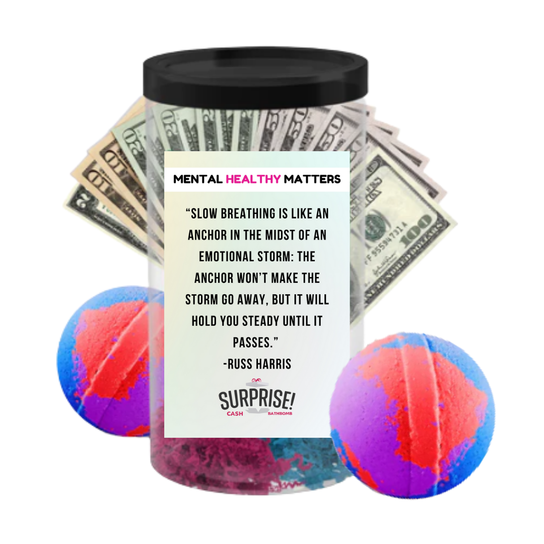 SLOW BEATHING IS LIKE AN ANCHOR IN THE MIDST OF AN EMOTIONAL STORM: THE ANCHOR WON'T MAKE THE STORM GO AWAY, BUT IT WILL  HOLD YOU  STEADY  UNTIL IT PASSES| MENTAL HEALTH CASH BATH BOMBS