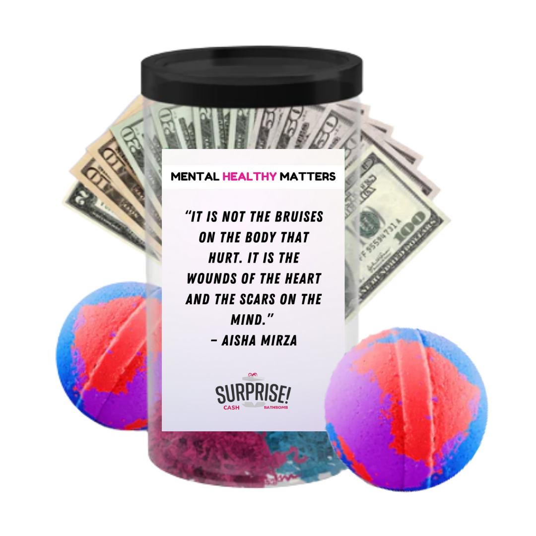 IT IS NOT THE BRUISES ON THE BODY THAT HURT. IT'S THE WOUNDS OF THE HEART AND THE SCARS ON THE MIND  | MENTAL HEALTH CASH BATH BOMBS