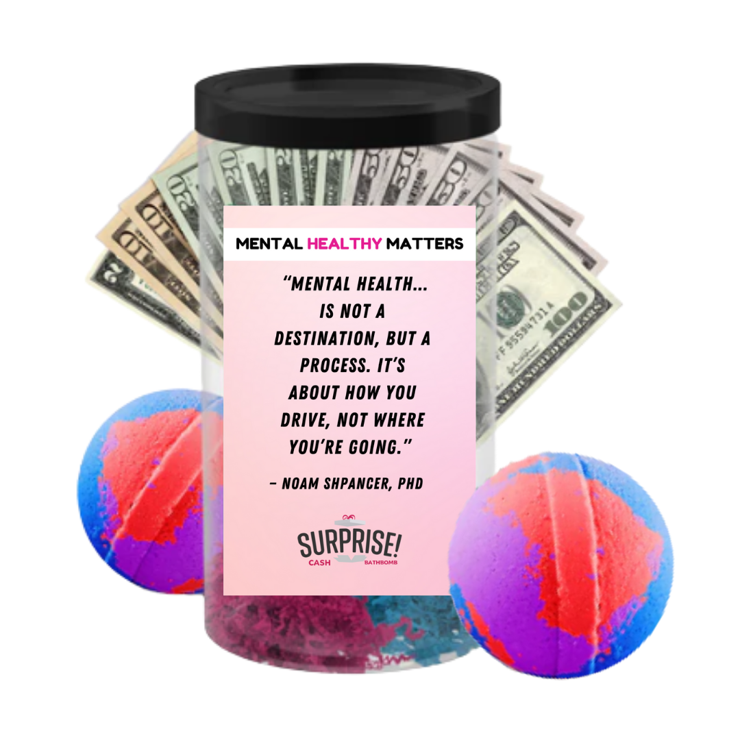 MENTAL HEALTH IS NOT A DESTINATION, BUT A PROCESS. IT'S ABOUT HOW YOU DRIVE, NOT WHERE YOU'RE GOING  | MENTAL HEALTH CASH BATH BOMBS