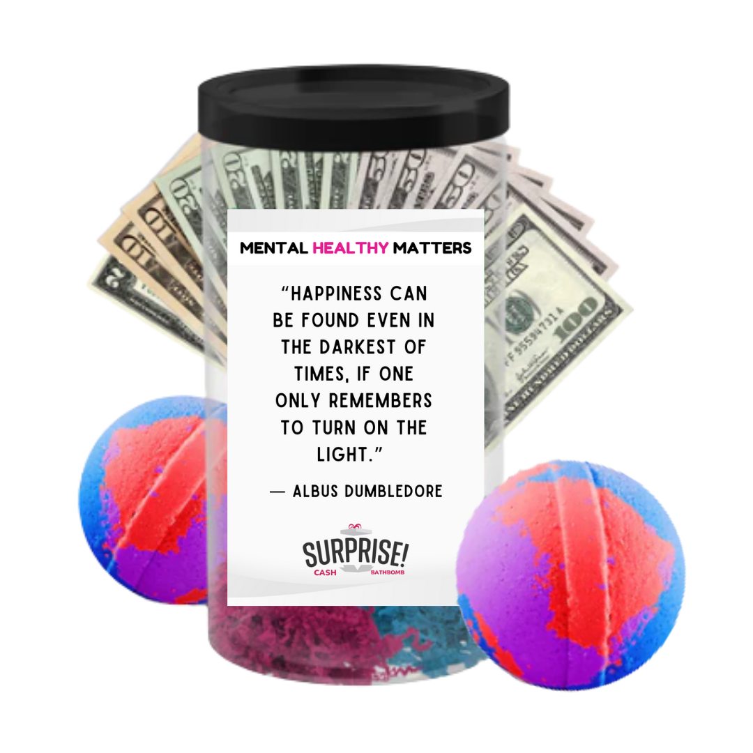 HAPPINESS CAN BE FOUND EVEN IN THE DARKEST OF TIMES, IF ONE ONLY REMEMBERS TO TURN ON THE LIGHT | MENTAL HEALTH CASH BATH BOMBS