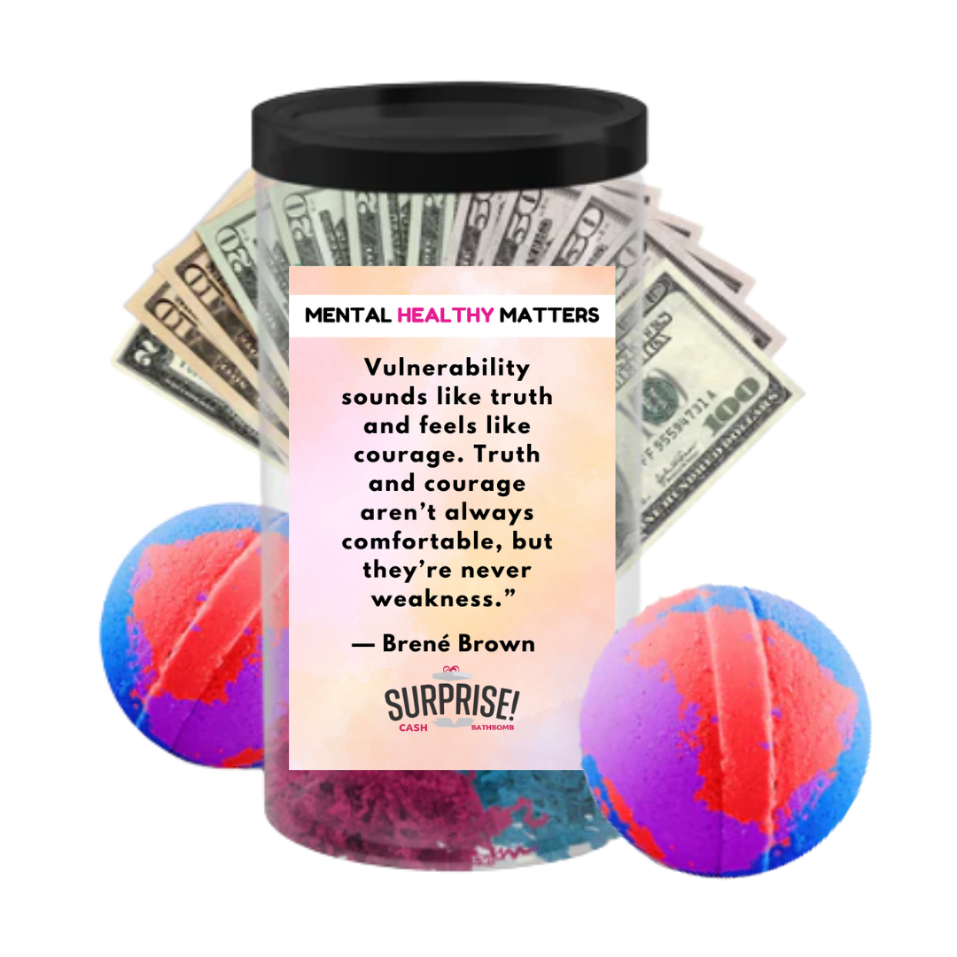 VULNERABILITY SOUNDS LIKE TRUTH AND FEELS LIKE COURAGE. TRUTH AND COURAGE ARE NOT ALWAYS COMFORTABLE, BUT THEY ARE NEVER WEAKNESS  | MENTAL HEALTH CASH BATH BOMBS