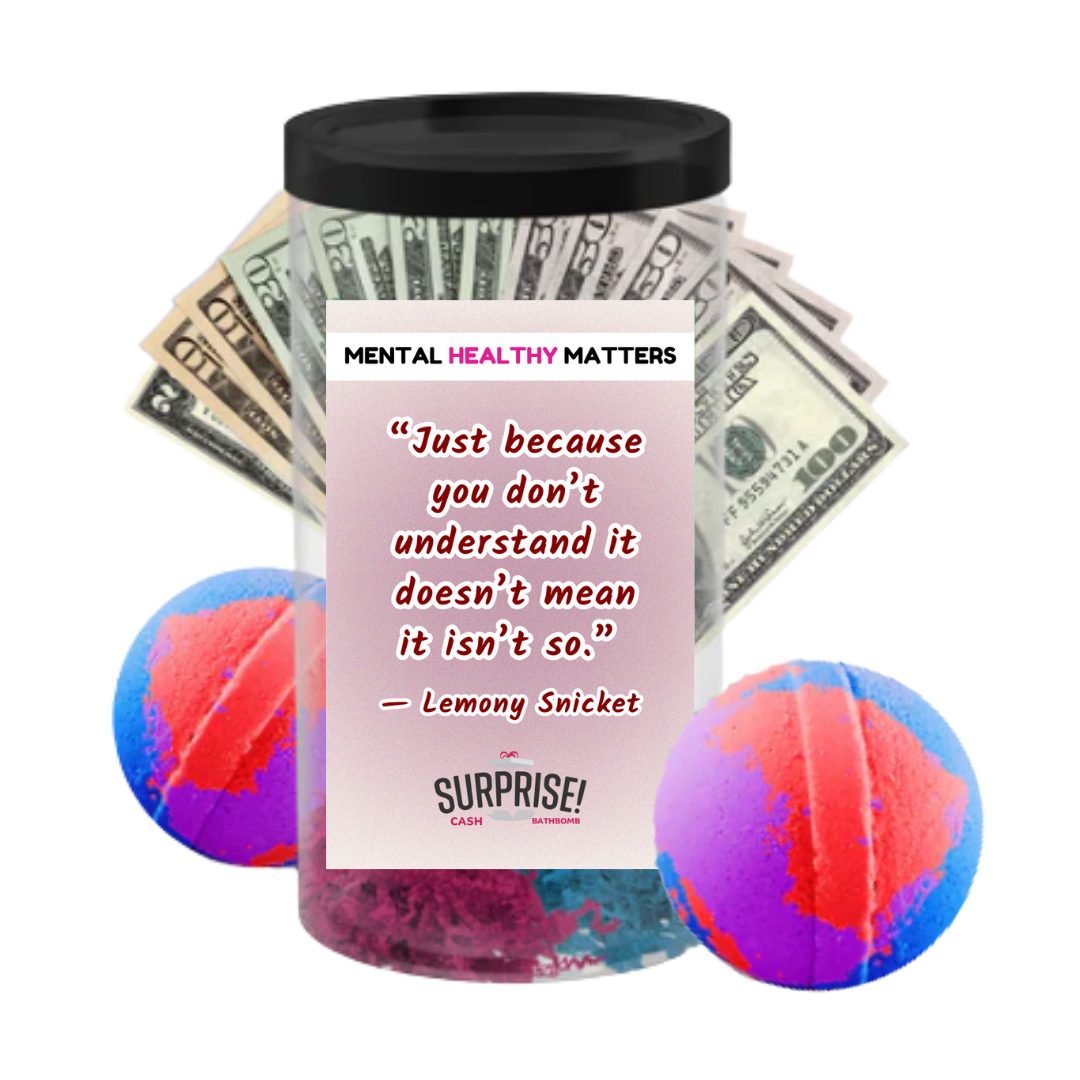 JUST BECAUSE YOU DON'T UNDERSTAND IT DOESN'T MEAN IT ISN'T SO | MENTAL HEALTH CASH BATH BOMBS