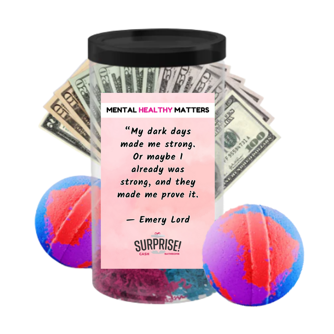 MY DARK DAYS MADE ME STRONG, OR MAYBE I ALREADY WAS STRONG, AND THEY MADE ME PROVE IT | MENTAL HEALTH CASH BATH BOMBS