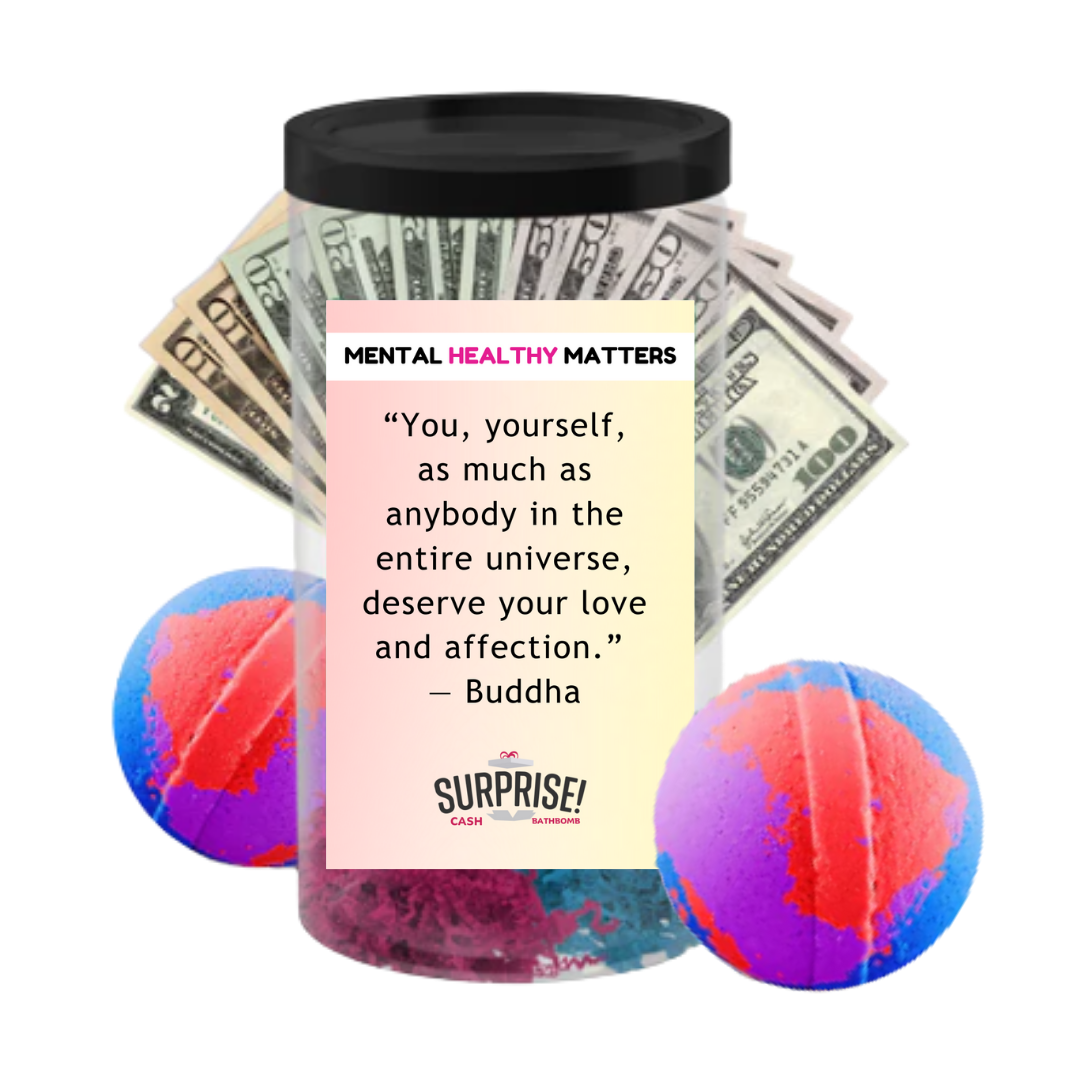 YOU, YOURSELF, AS MUCH AS NOBODY IN THE ENTIRE UNIVERSE DESERVE YOUR LOVE AND AFFECTION - BUDDHA | MENTAL HEALTH CASH BATH BOMBS