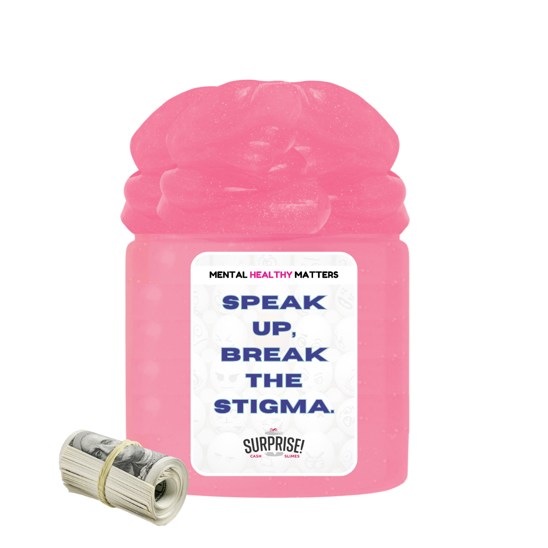 SPEAK UP, BREAK THE STIGMA | MENTAL HEALTH CASH SLIMES