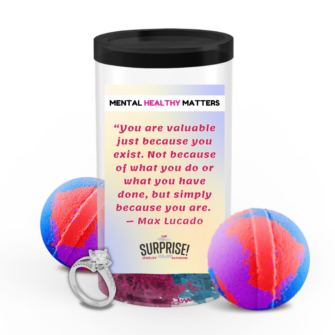 YOU ARE VALUABLE JUST BECAUSE YOU EXIST. NOT BECAUSE OF WHAT YOU DO OR WHAT YOU HAVE DONE, BUT SIMPLY BECAUSE YOU ARE - MAX LUCADO | MENTAL HEALTH JEWELRY BATH BOMBS