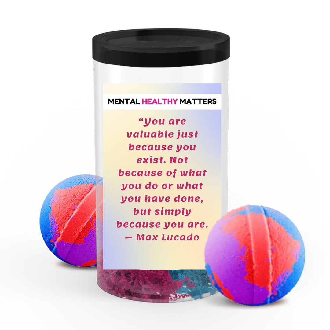 YOU ARE VALUABLE JUST BECAUSE YOU EXIST. NOT BECAUSE OF WHAT YOU DO OR WHAT YOU HAVE DONE, BUT SIMPLY BECAUSE YOU ARE - MAX LUCADO | MENTAL HEALTH  BATH BOMBS