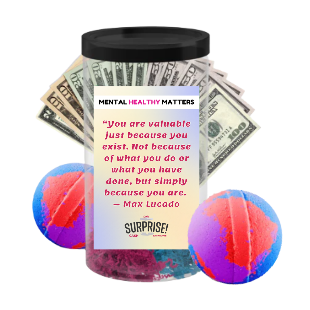 YOU ARE VALUABLE JUST BECAUSE YOU EXIST. NOT BECAUSE OF WHAT YOU DO OR WHAT YOU HAVE DONE, BUT SIMPLY BECAUSE YOU ARE - MAX LUCADO | MENTAL HEALTH CASH BATH BOMBS