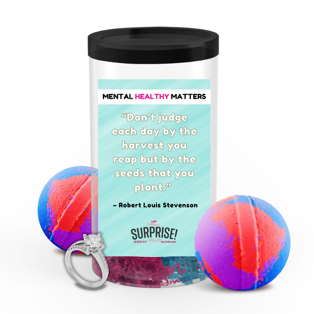 DON'T JUDGE EACH DAY BY THE HARVEST YOU REAP BUT BY THE SEEDS THAT YOU PLANT -  ROBERT LOUIS STEVENSON | MENTAL HEALTH JEWELRY BATH BOMBS