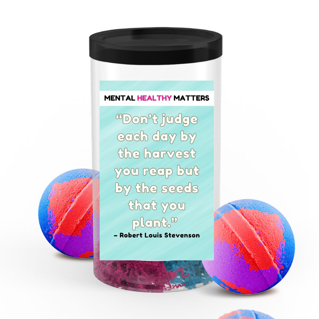 DON'T JUDGE EACH DAY BY THE HARVEST YOU REAP BUT BY THE SEEDS THAT YOU PLANT -  ROBERT LOUIS STEVENSON | MENTAL HEALTH  BATH BOMBS