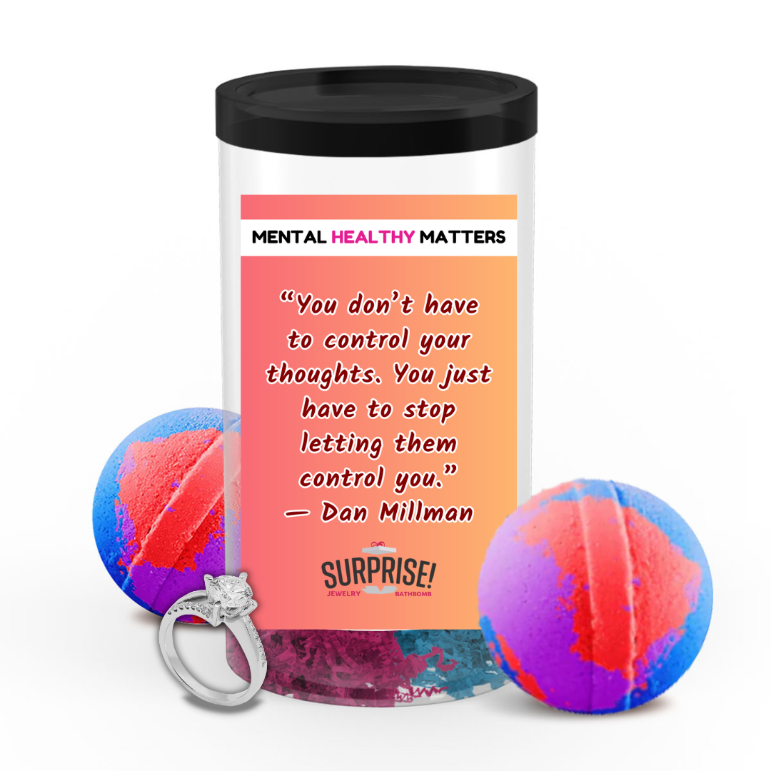 YOU DON'T HAVE TO CONTROL YOUR THOUGHTS. YOU JUST HAVE TO STOP LETTING THEM CONTROL YOU - DAN MILLMAN | MENTAL HEALTH JEWELRY BATH BOMBS