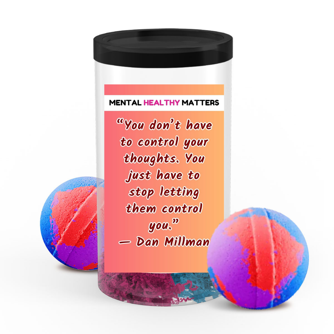 YOU DON'T HAVE TO CONTROL YOUR THOUGHTS. YOU JUST HAVE TO STOP LETTING THEM CONTROL YOU - DAN MILLMAN | MENTAL HEALTH  BATH BOMBS