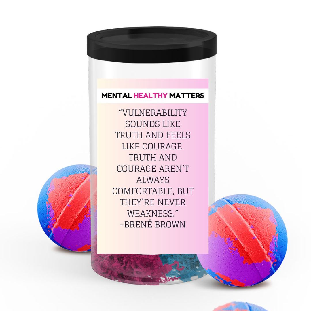 VULNERABILITY SOUNDS LIKE TRUTH AND FEELS LIKE COURAGE. TRUTH AND COURAGE AREN'T ALWAYS COMFORTABLE, BUT THEY'RE NEVER WEAKNESS - BRENE BROWN | MENTAL HEALTH  BATH BOMBS