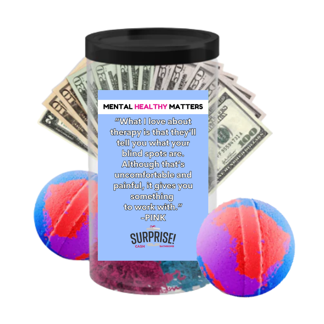 WHAT I LOVE ABOUT THERAPY  IS THAT  THEY'LL TELL YOU  WHAT YOUR BLIND SPOTS ARE. ALTHOGHT THAT'S UNCOMFORTABLE AND PAINFUL, IT GIVES YOU SOMETHING TO WORK WITH | MENTAL HEALTH CASH BATH BOMBS