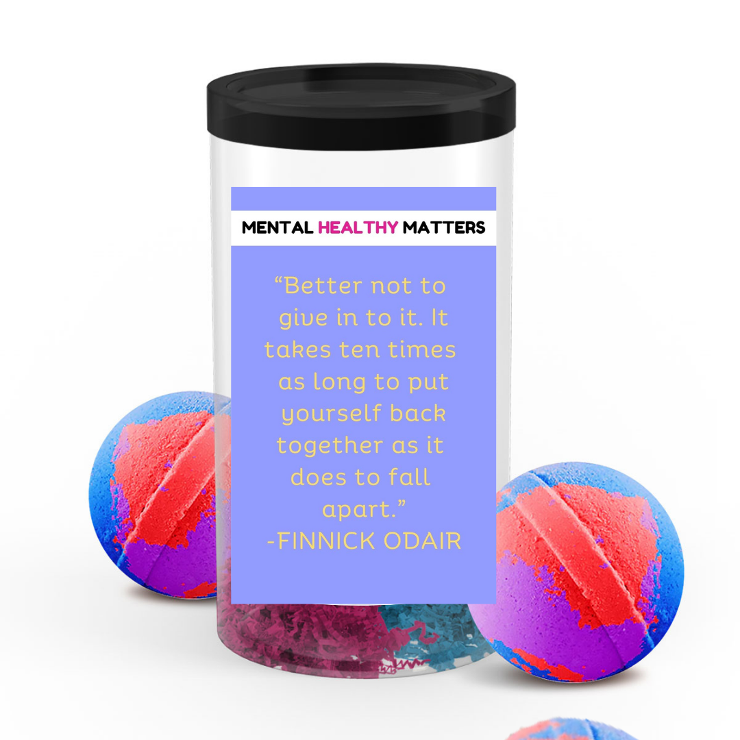 BETTER NOT TO GIVE IN TO IT. IT TAKES TEN TIMES AS LONG TO PUT YOURSELF BACK TOGETHER AS IT DOES TO FALL  APART | MENTAL HEALTH  BATH BOMBS