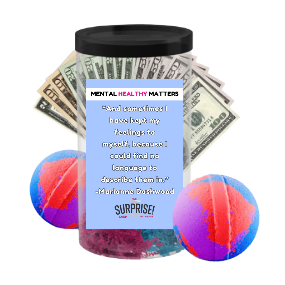 AND SOMETIMES I HAVE KEPT MY FEELINGS TO MYSELF, BECAUSE I COULD FIND NO LANGUAGE  TO  DESCRIBE THEM IN | MENTAL HEALTH CASH BATH BOMBS