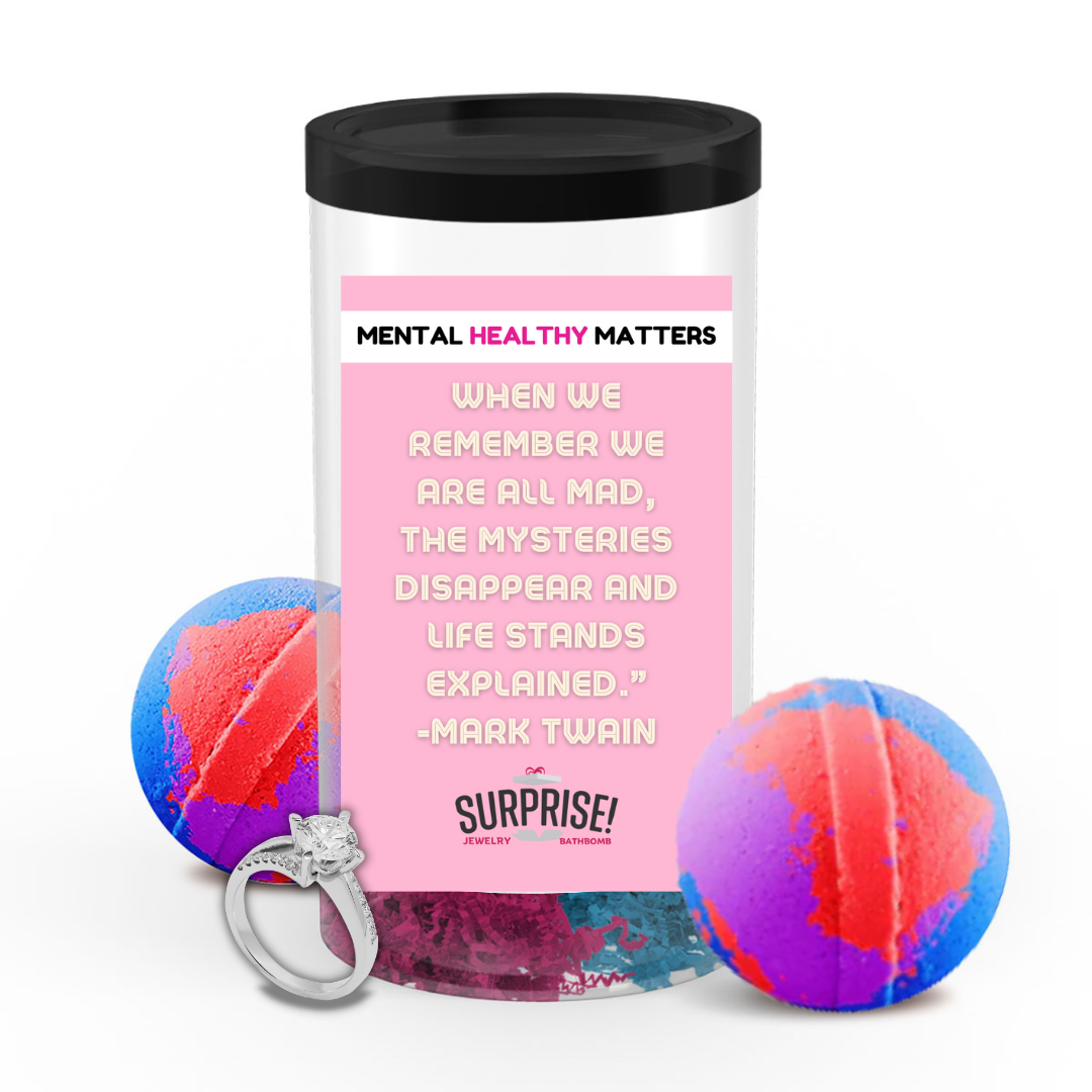 WHEN WE REMEMBER WE  ARE ALL MAD, THE MYSTERIES DISAPPEAR AND LIFE STANDS EXPLAINED. | MENTAL HEALTH JEWELRY BATH BOMBS