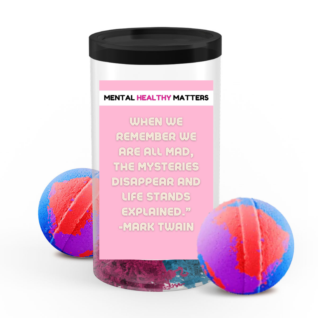 WHEN WE REMEMBER WE  ARE ALL MAD, THE MYSTERIES DISAPPEAR AND LIFE STANDS EXPLAINED. | MENTAL HEALTH  BATH BOMBS