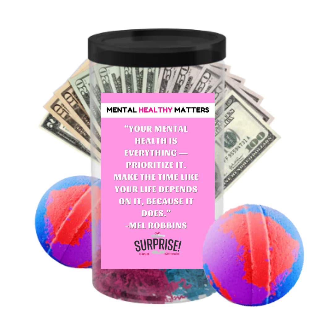 YOUR MENTAL HEALTH IS EVERYTHING PRIORITIZE IT. MAKE THE TIME LIKE  YOUR LIFE DEPENDS ON IT, BECAUSE IT DOES | MENTAL HEALTH CASH BATH BOMBS