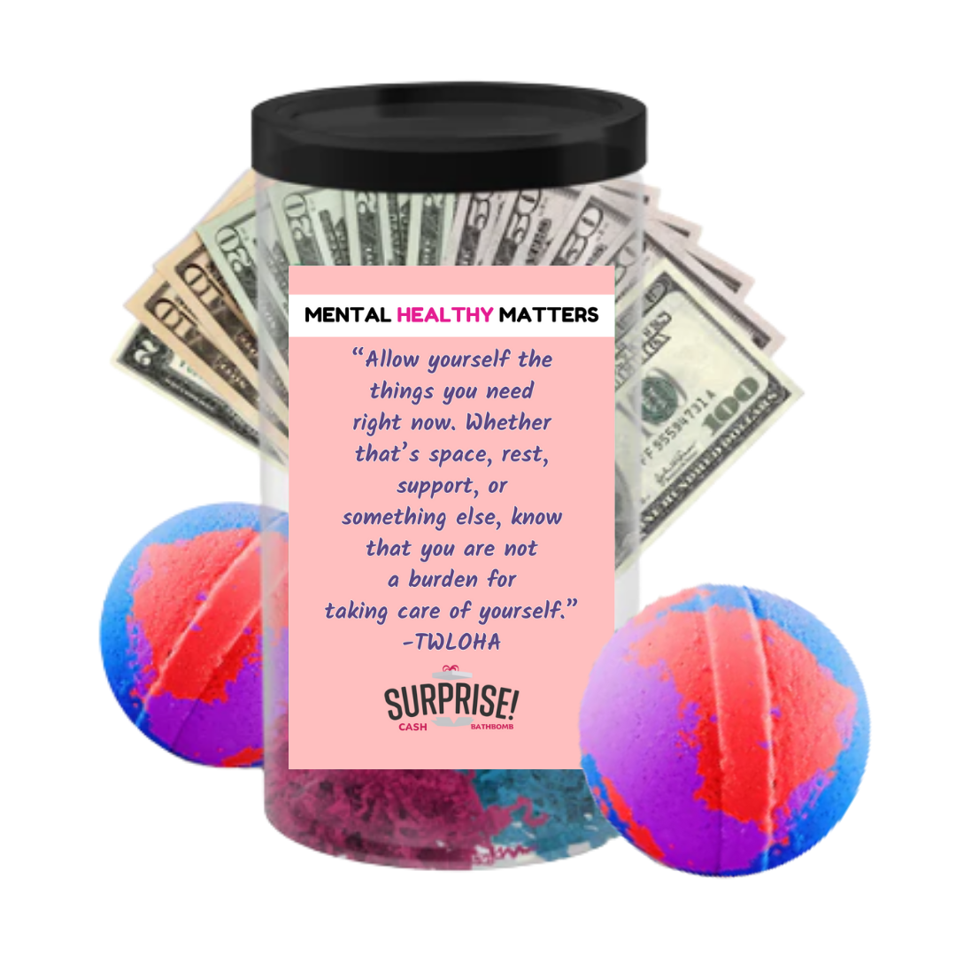 ALLOW YOURSELF THE THINGS YOU NEED RIGHT NOW. WHETHER THAT'S SPACE, REST, SUPPORT, OR SOMETHING ELSE, KNOWTHAT YOU ARE NOT A BURDEN FOR TAKING CARE OF YOURSELF  | MENTAL HEALTH CASH BATH BOMBS