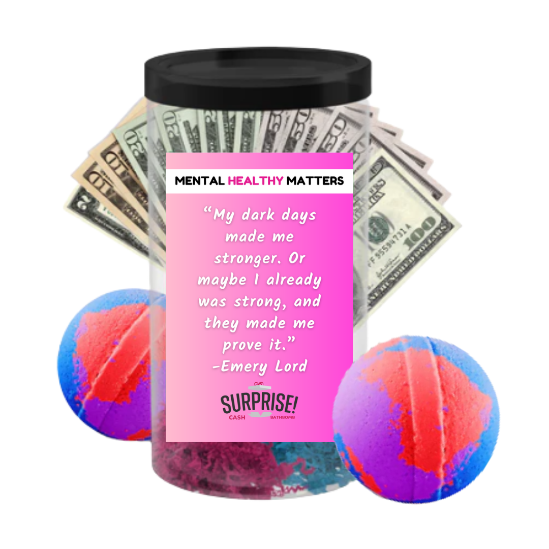 MU DARK DAYS MADE ME STRONGER. OR MAY BE I ALREADY WAS STRONG, AND THEY MADE ME PROVE IT. | MENTAL HEALTH CASH BATH BOMBS