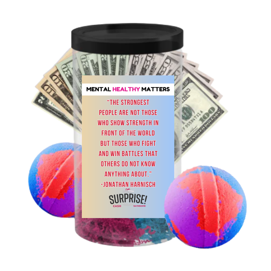 THE STRONGEST PEOPLE ARE NOT THOSE WHO SHOW STRENGTH  IN FRONT OF THE WORLD BUT THOSE WHO FIGHTS AND WIN BETTLES THAT OTHERS DO NOT KNOW ANYTHING ABOUT. | MENTAL HEALTH CASH BATH BOMBS