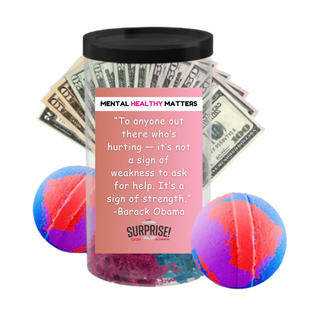 TO ANYONE OUT THERE WHO'S HURTING IT'S NOT A SIGN OF WEAKNESS  TO ASK FOR HELP. IT'S SIGN OF STRENGTH.  | MENTAL HEALTH CASH BATH BOMBS